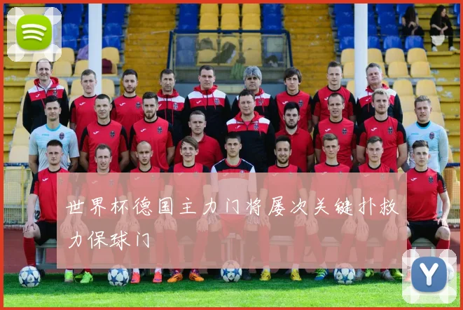 世界杯德国主力门将屡次关键扑救力保球门