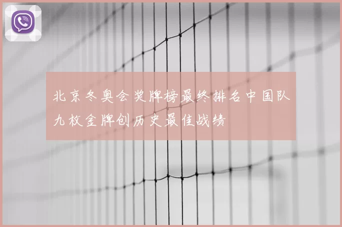 北京冬奥会奖牌榜最终排名中国队九枚金牌创历史最佳战绩