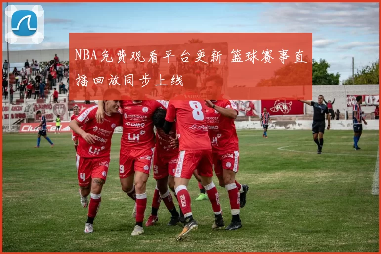 NBA免费观看平台更新 篮球赛事直播回放同步上线