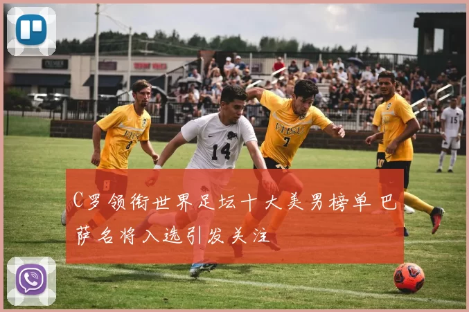 C罗领衔世界足坛十大美男榜单 巴萨名将入选引发关注