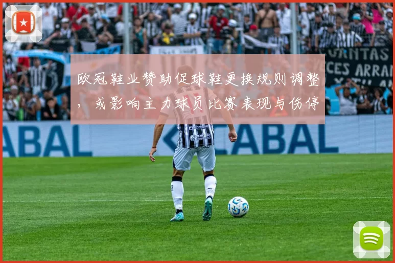 欧冠鞋业赞助促球鞋更换规则调整,或影响主力球员比赛表现与伤停管理